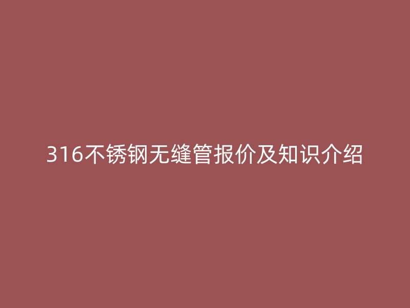 316不銹鋼無縫管報價及知識介紹